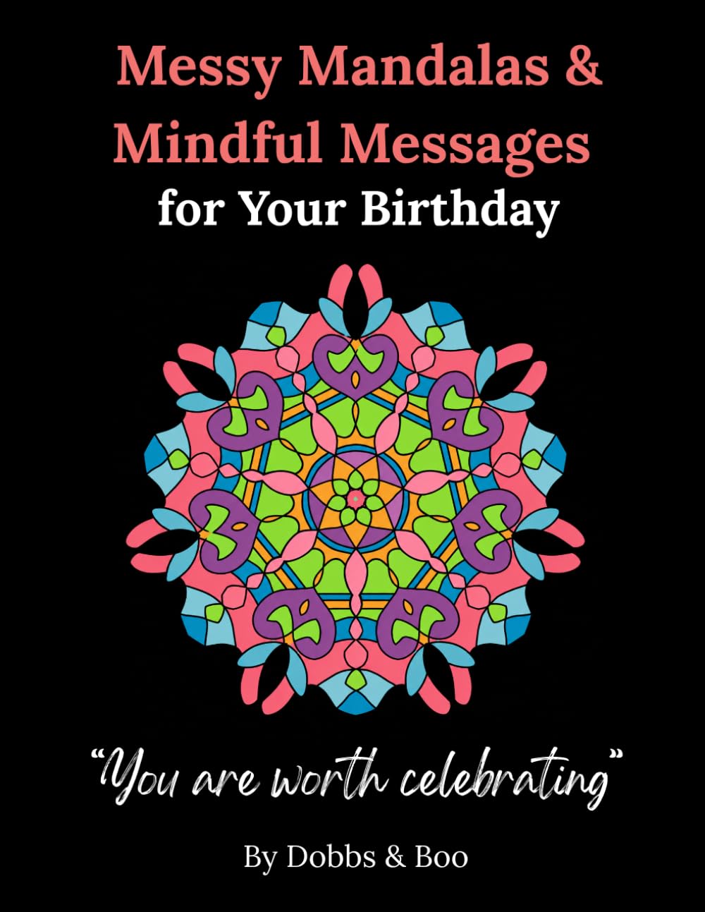 Messy Mandalas and Mindful Messages for Your Birthday: A thoughtful birthday colouring gift of calm and celebration.