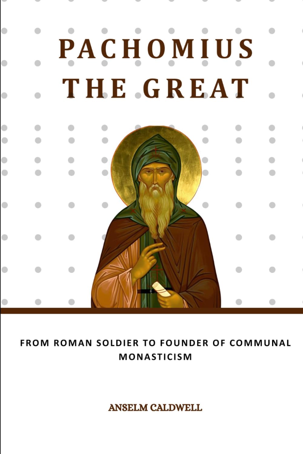 Pachomius the Great: From Roman Soldier to Founder of Communal Monasticism (Early Church Histories by Anselm Caldwell)