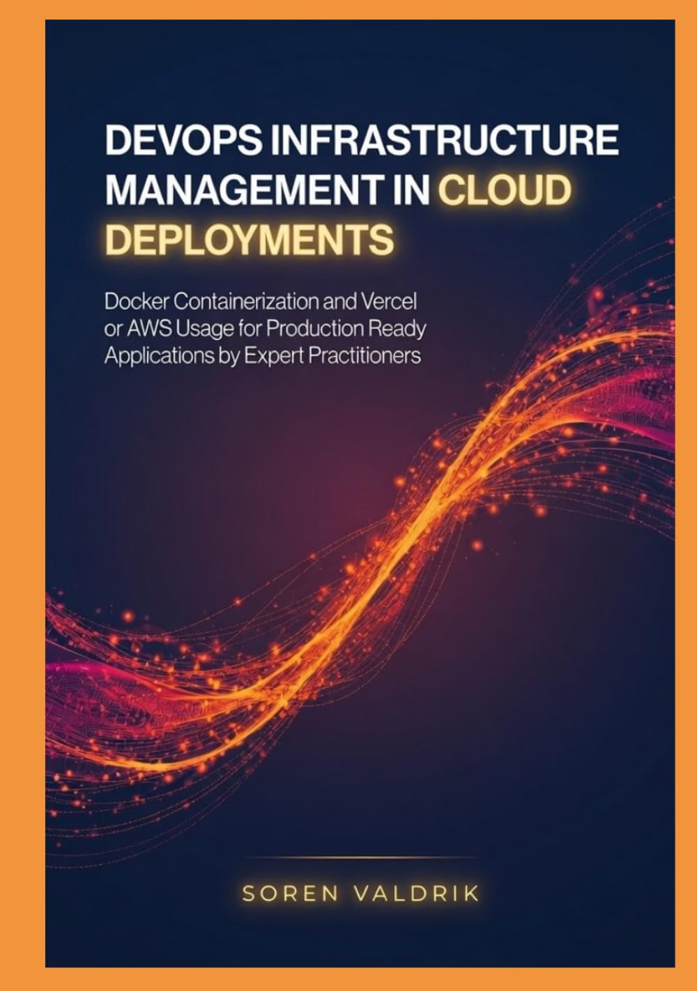DevOps Infrastructure Management in Cloud Deployments: Docker Containerization and Vercel or AWS Usage for Production Ready Applications by Expert Practitioners