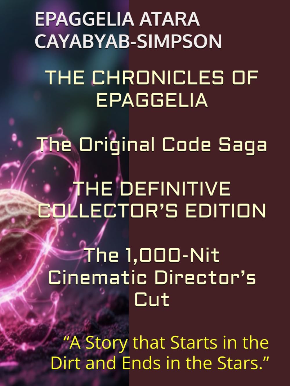 THE CHRONICLES OF EPAGGELIA The Original Code Saga THE DEFINITIVE COLLECTOR’S EDITION The 1,000-Nit Cinematic Director’s Cut: “A Story that Starts in the Dirt and Ends in the Stars.”