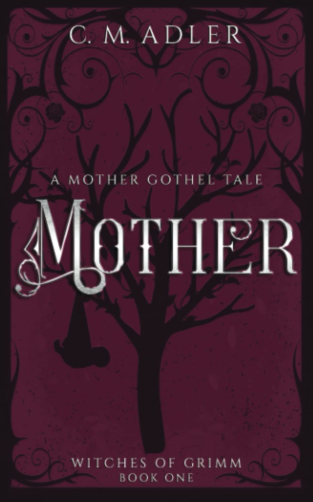 Mother: A Deliciously Dark Fairytale Retelling (Witches of Grimm Book 1): A Mother Gothel Tale