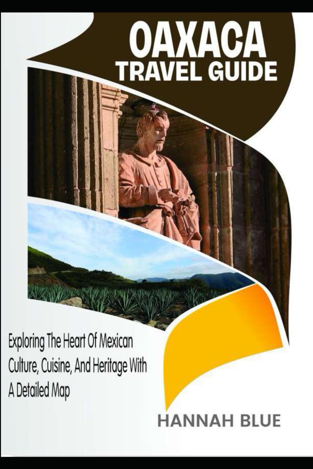 OAXACA TRAVEL GUIDE: Exploring The Heart Of Mexican Culture, Cuisine, And Heritage With A Detailed Map (Travel Guide For City's)