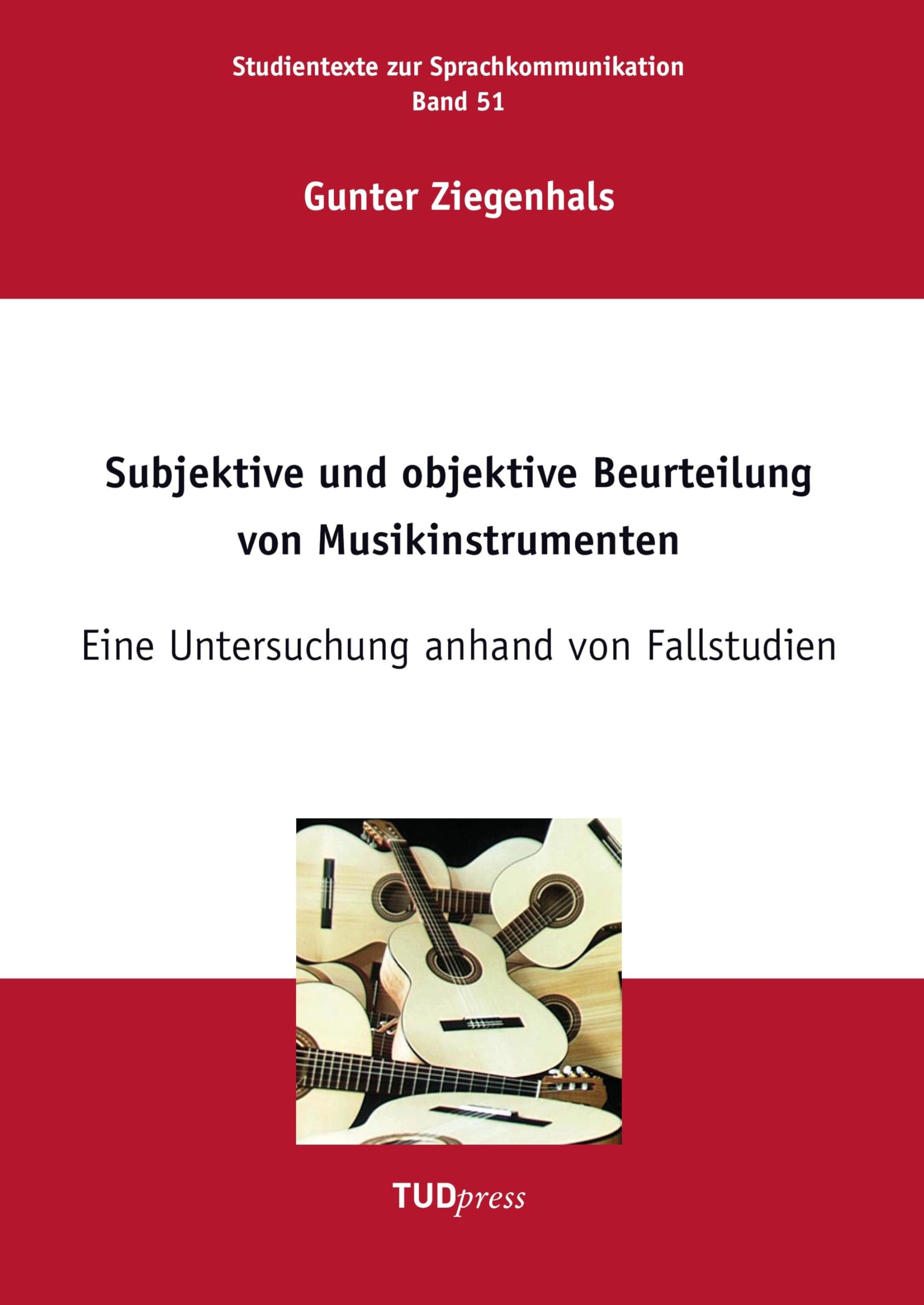 Subjektive und objektive Beurteilung von Musikinstrumenten: Eine Untersuchung anhand von Fallstudien (Studientexte zur Sprachkommunikation)
