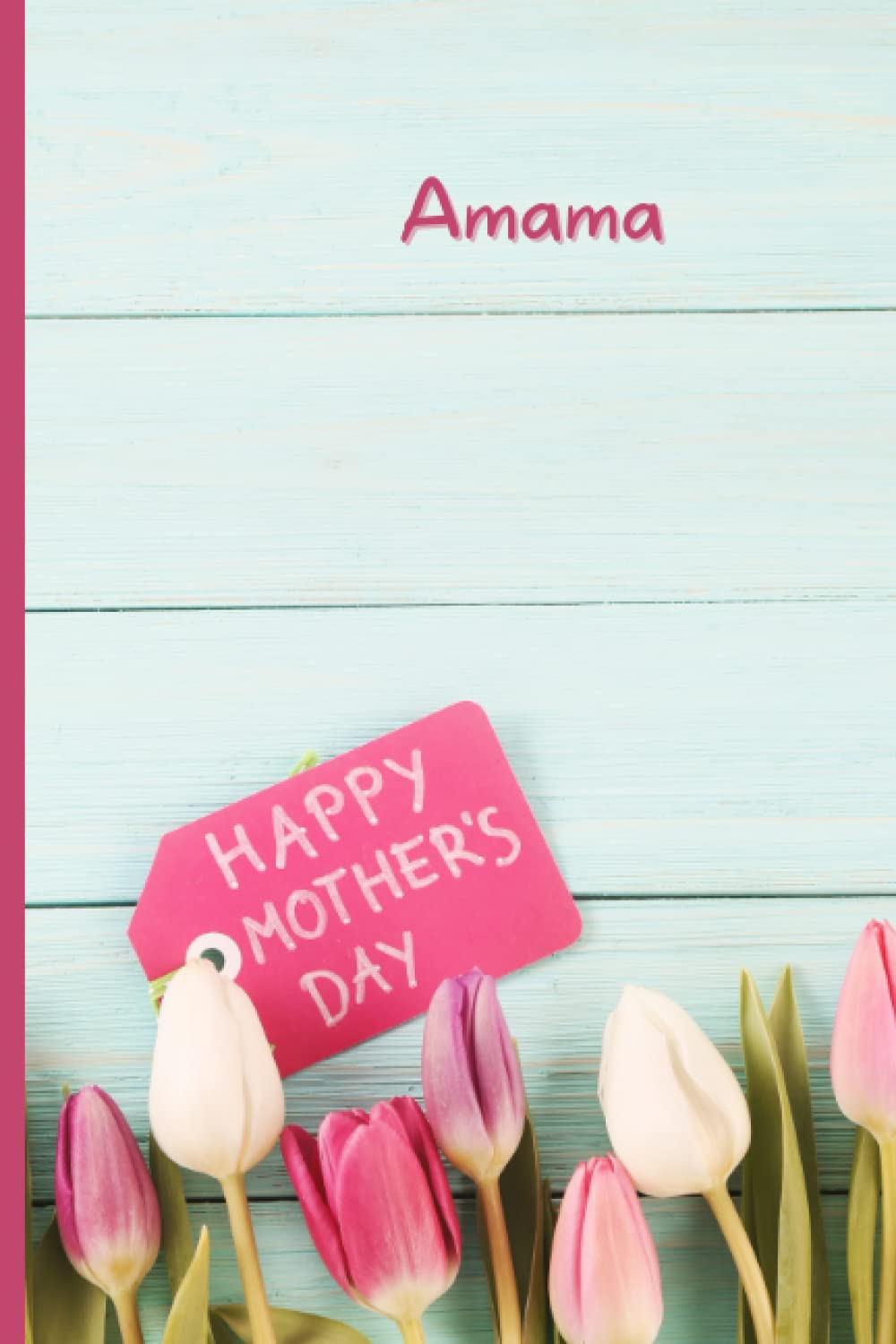 Amama, Happy Mother's Day: Personalized Gift Notebook / Journal / Diary for Amama - Flowers and Wood Design with Tulips (6x9 inch, college ruled, 120 pages)