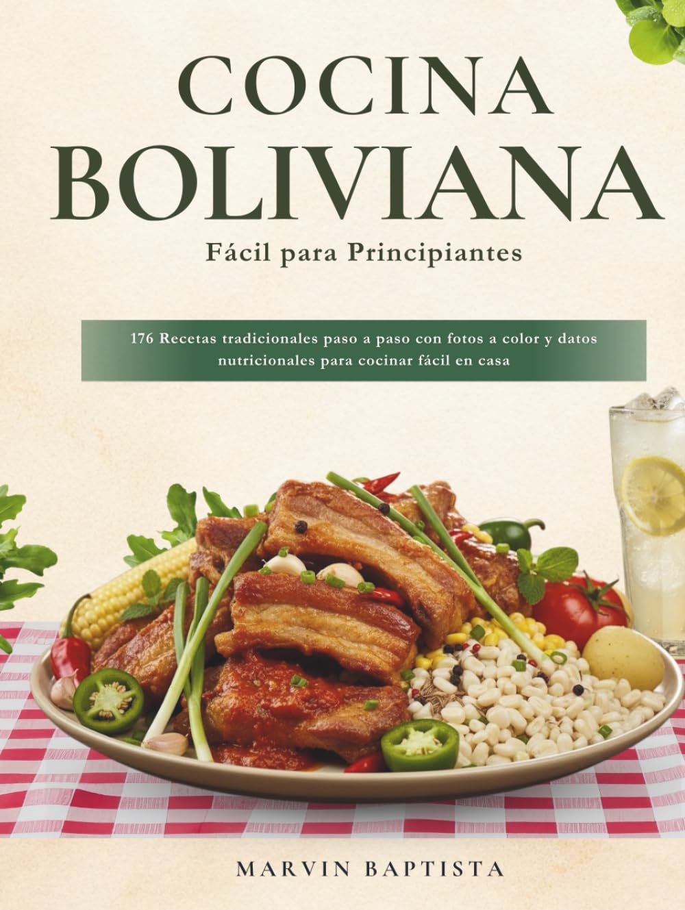 Cocina Boliviana Fácil para Principiantes: 176 Recetas tradicionales paso a paso con fotos a color y datos nutricionales para cocinar