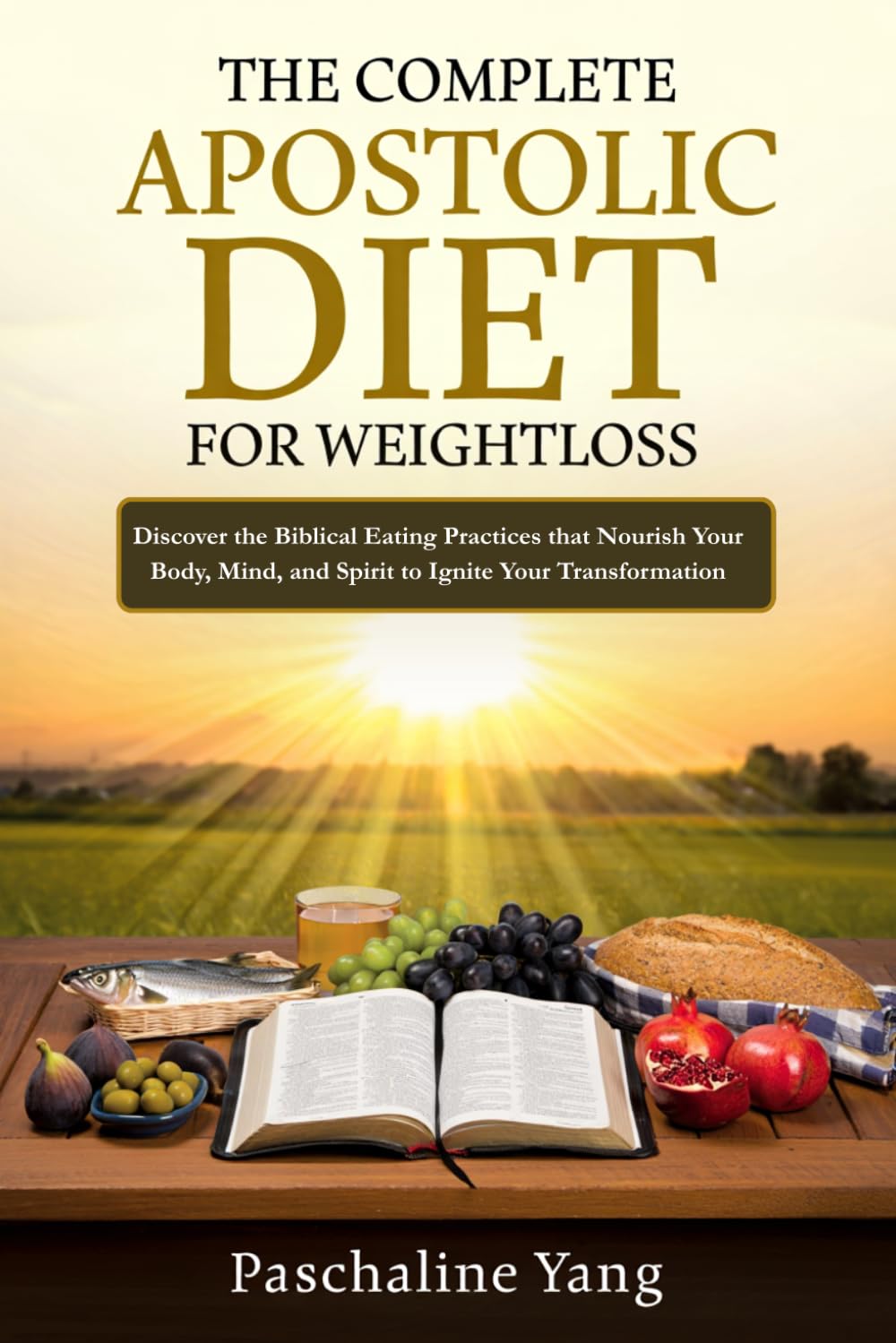 The Complete Apostolic Diet for Weightloss: Discover the Biblical Eating Practices that Nourish Your Body, Mind, and Spirit to Ignite Your Transformation