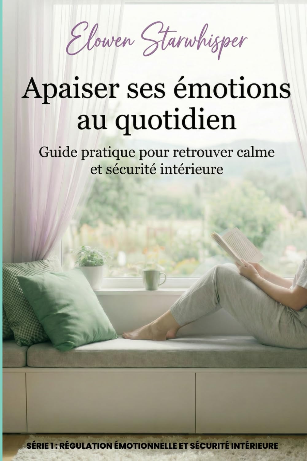 Apaiser ses émotions au quotidien: Guide pratique pour retrouver calme et sécurité intérieure (Série 1 : Régulation Émotionnelle et Sécurité Intérieure)