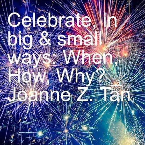 『When, How, and Why We Need to Celebrate, in Big and Small Ways_(full article)_Joanne Z. Tan_Season 2, Episode 72』のカバーアート