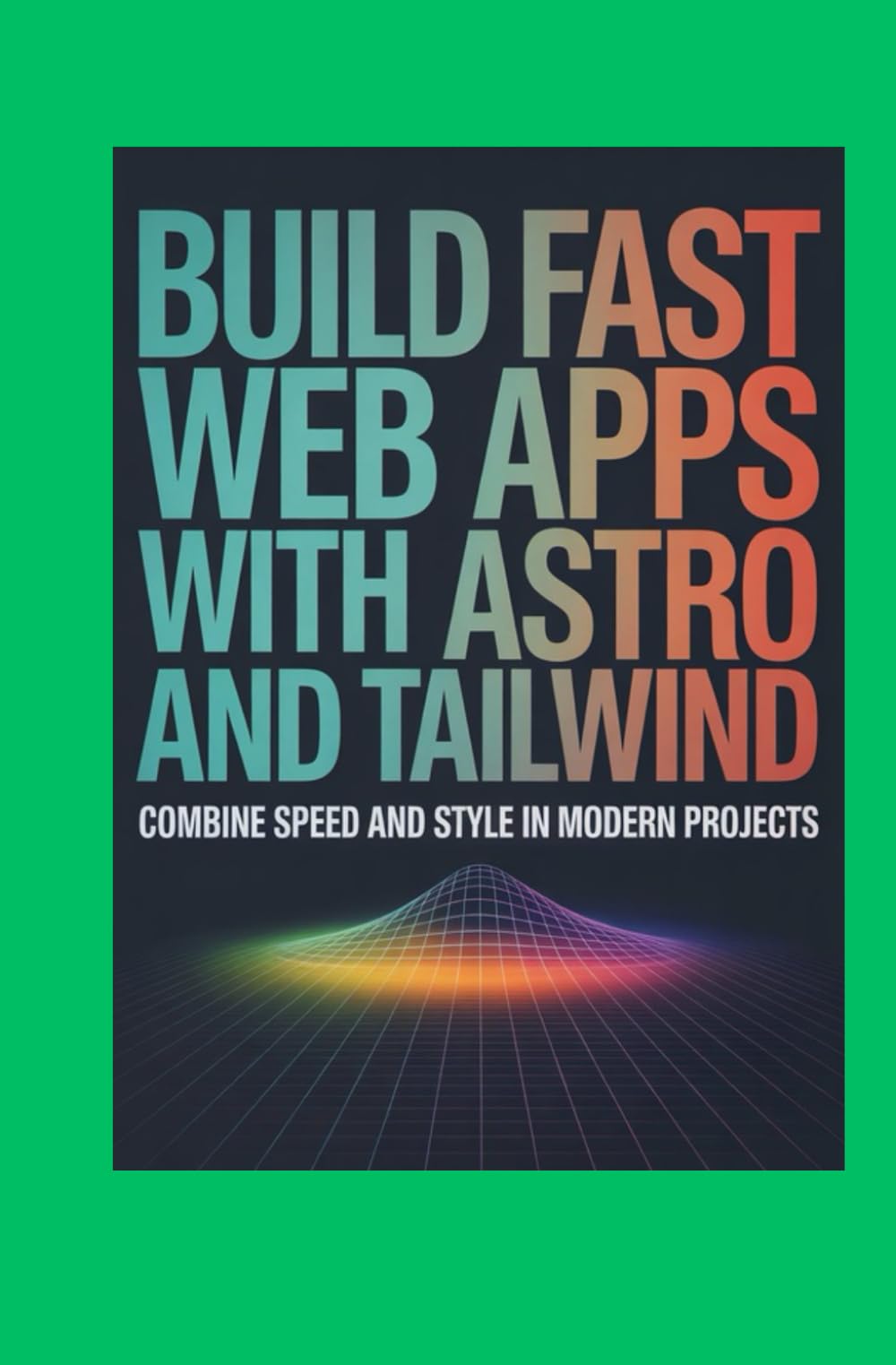 Build Fast Web Apps With Astro and Tailwind: Combine Speed Simplicity and Style in Modern Projects