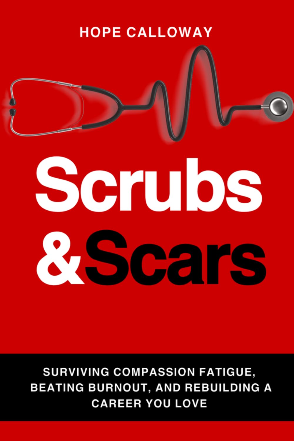 Scrubs and Scars: Surviving Compassion Fatigue, Beating Burnout, and Rebuilding a Career You Love