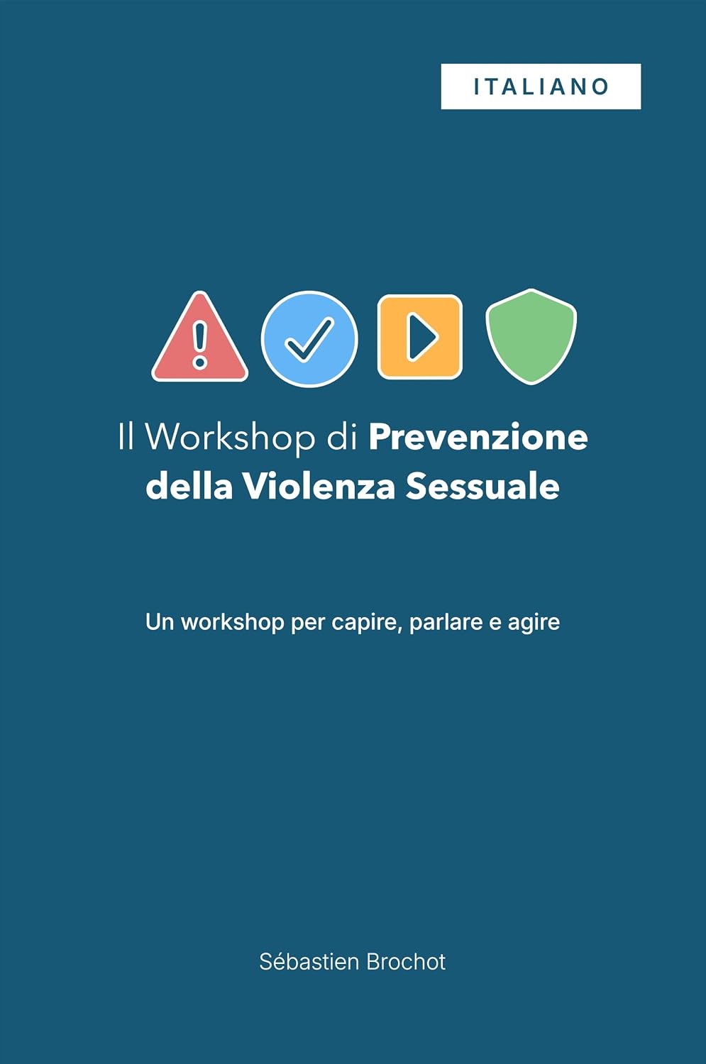 Il Workshop di Prevenzione della Violenza Sessuale: Un workshop per capire, parlare e agire (versione italiana) (Italian Edition)