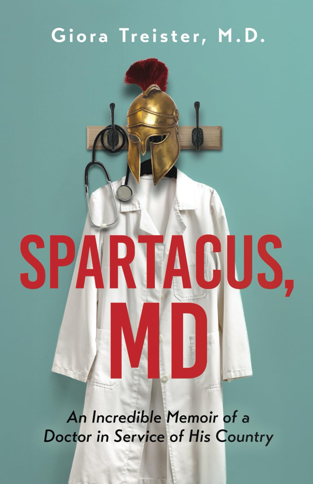 Spartacus, MD: An Incredible Memoir of a Doctor in Service of His Country
