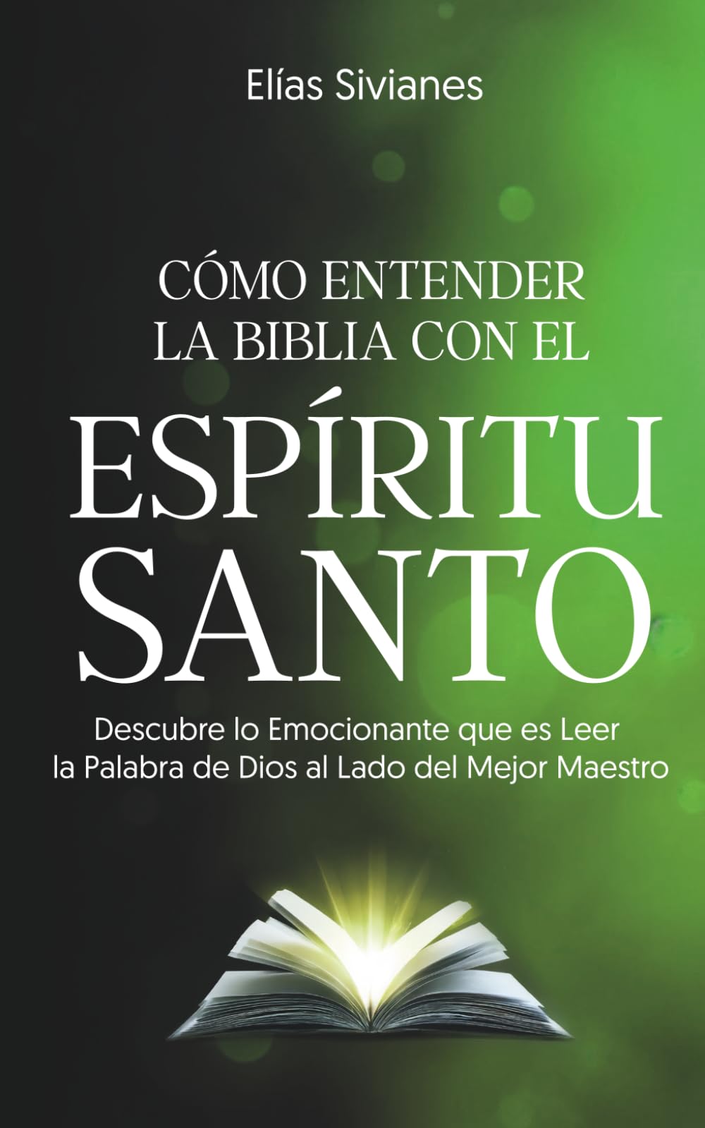 Cómo entender la Biblia con la ayuda y guía del Espíritu Santo: Descubre lo emocionante que es leer la palabra de Dios al lado del mejor Maestro (Vida