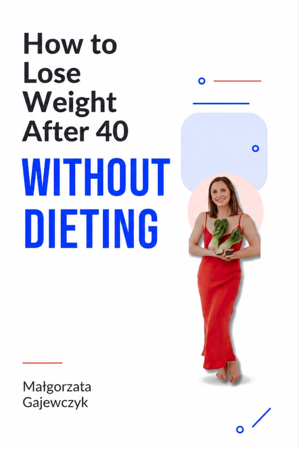 How to Lose Weight After 40 Without Dieting: Reset Your Hormones, Boost Your Metabolism, and Finally Lose the Weight That Won't Budge: The ... Balance Your Body, and Burn Fat Naturally