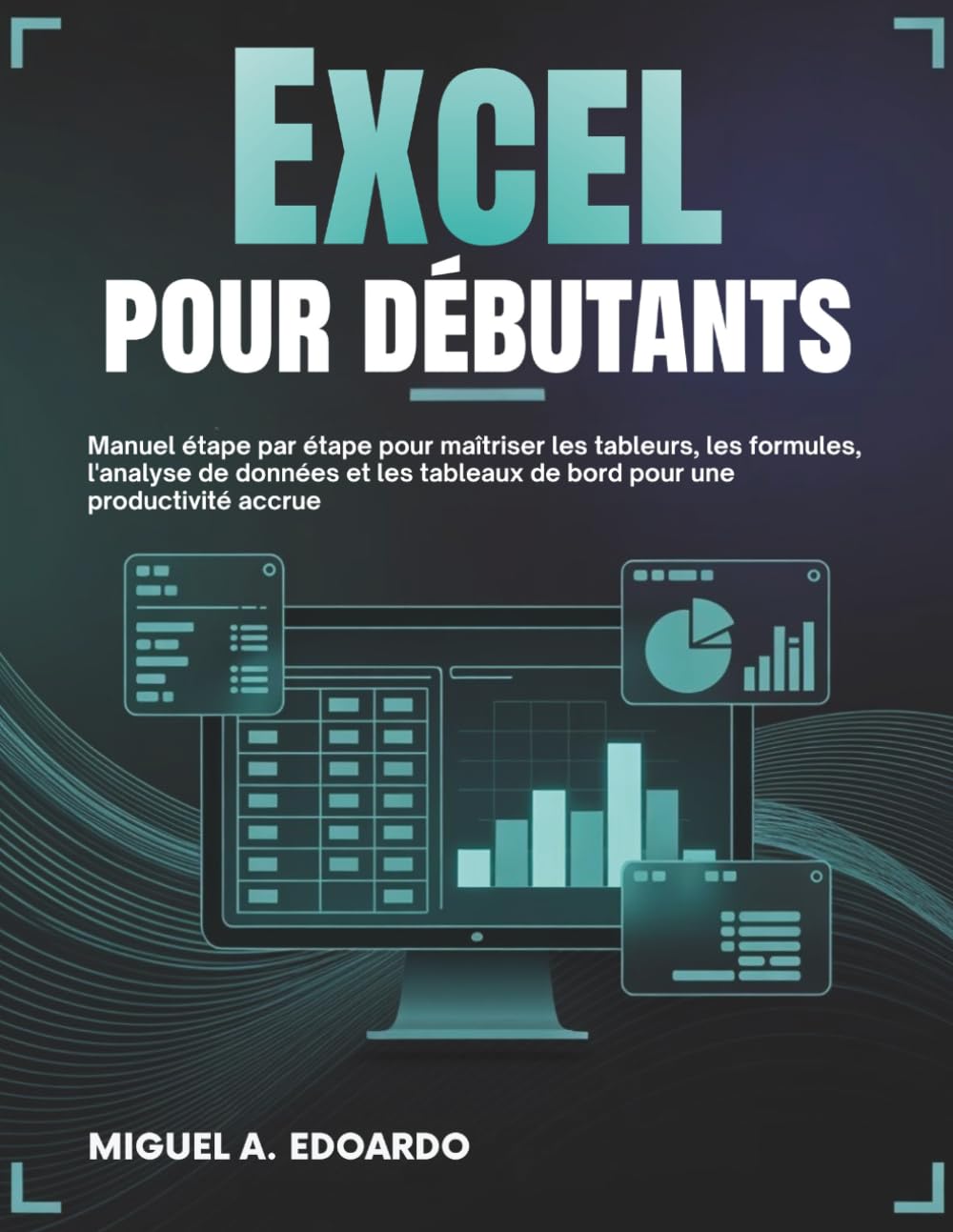 Excel pour débutants: Manuel étape par étape pour maîtriser les tableurs, les formules, l'analyse de données et les tableaux de bord pour une productivité accrue