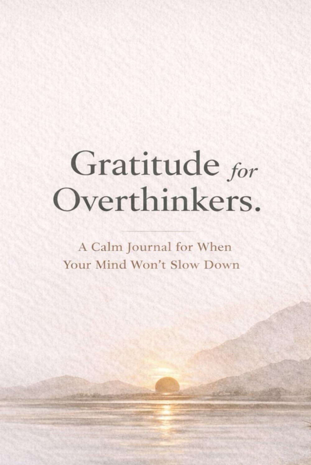 Gratitude for Overthinkers: A Calm Journal for When Your Mind Won’t Slow Down