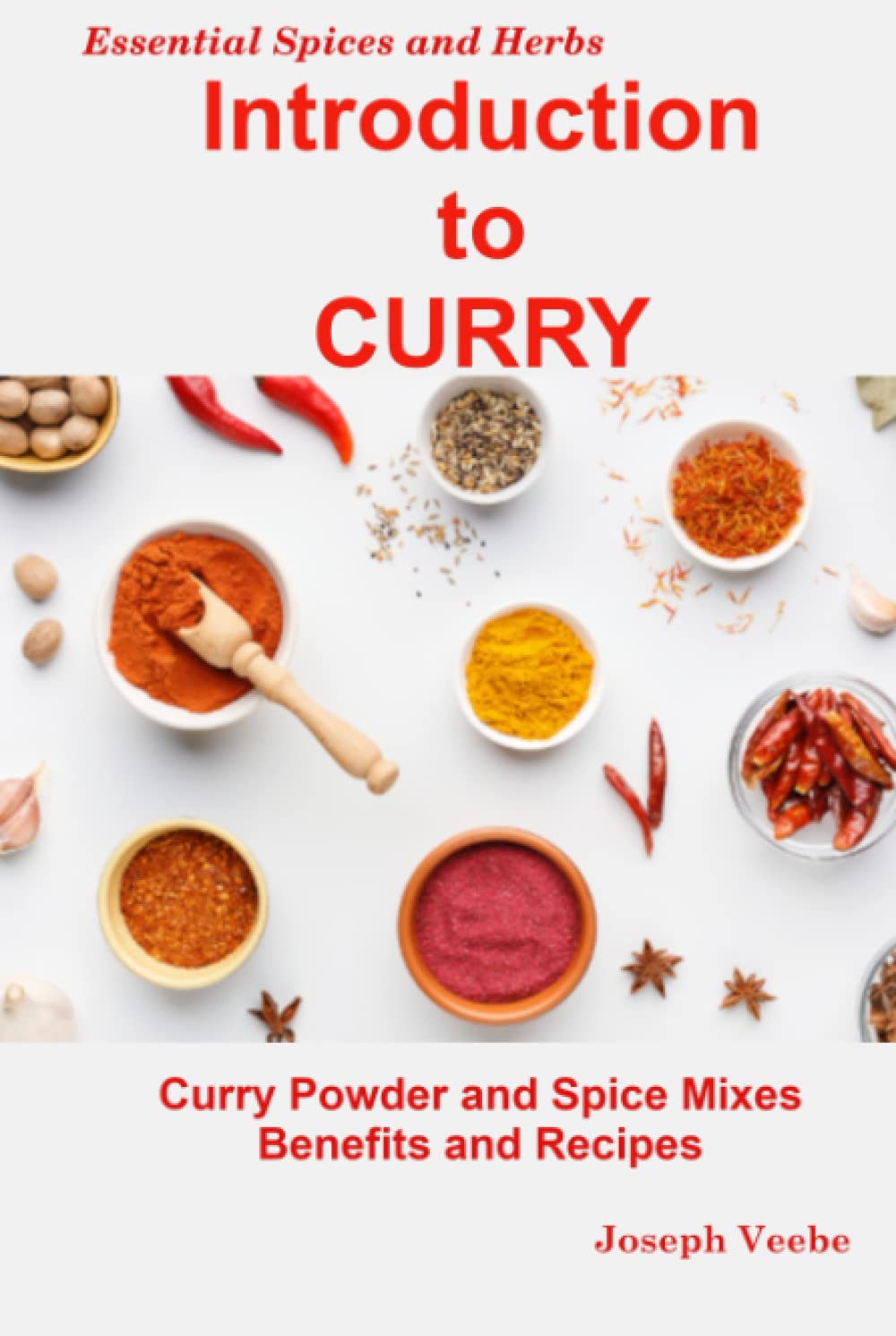 Introduction to CURRY: Curry Powder and Spice Mixes, Health Benefits and Recipes (Essential Spices & Herbs)