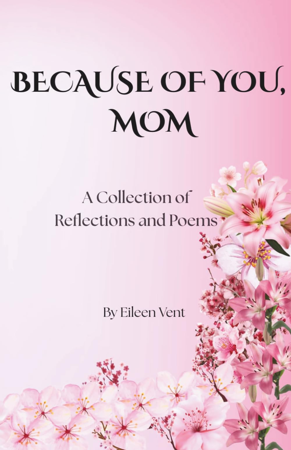 BECAUSE OF YOU, MOM: A Collection of Reflections & Poems