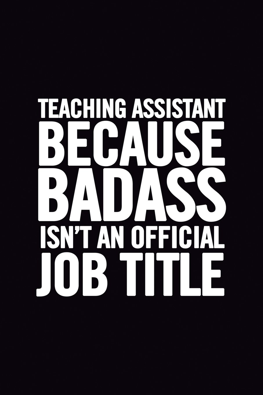 Teaching Assistant Because Badass Isn't an Official Job Title: Ruled 100 Pages 6x9 Funny Notebook for teachers, cool gag gift for the school staff, cute and nice appreciation journals to write in