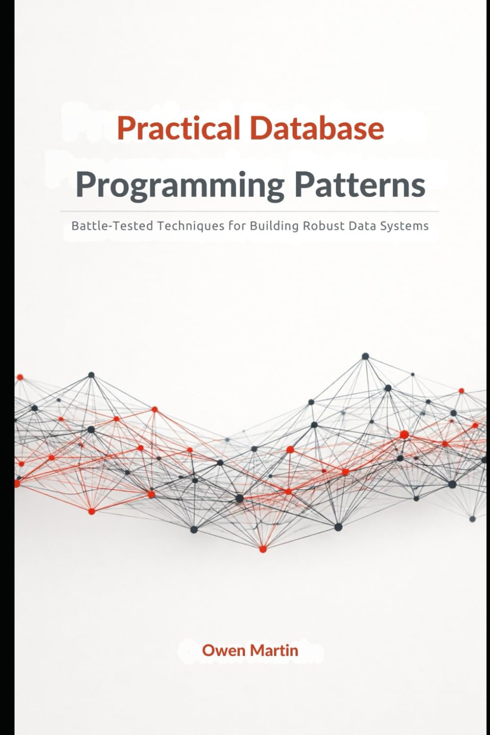 Practical Database Programming Patterns: Battle-Tested Techniques for Building Robust Data Systems