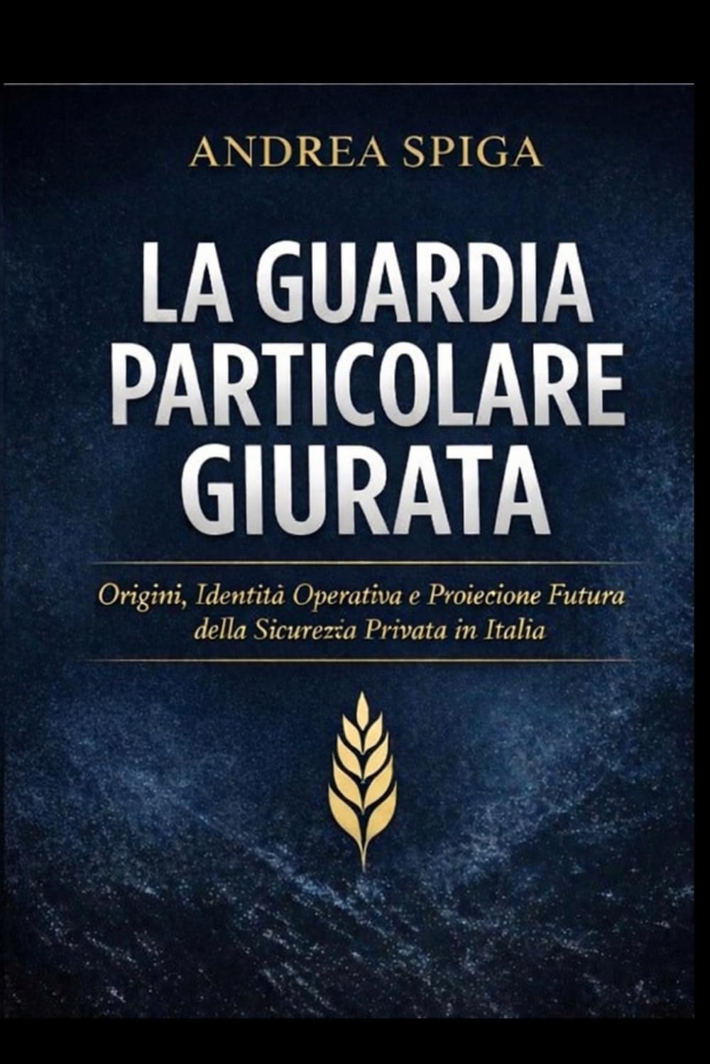 IL MANUALE DELLA GUARDIA PARTICOLARE GIURATA: Operatività reale, responsabilità giuridica e mentalità professionale