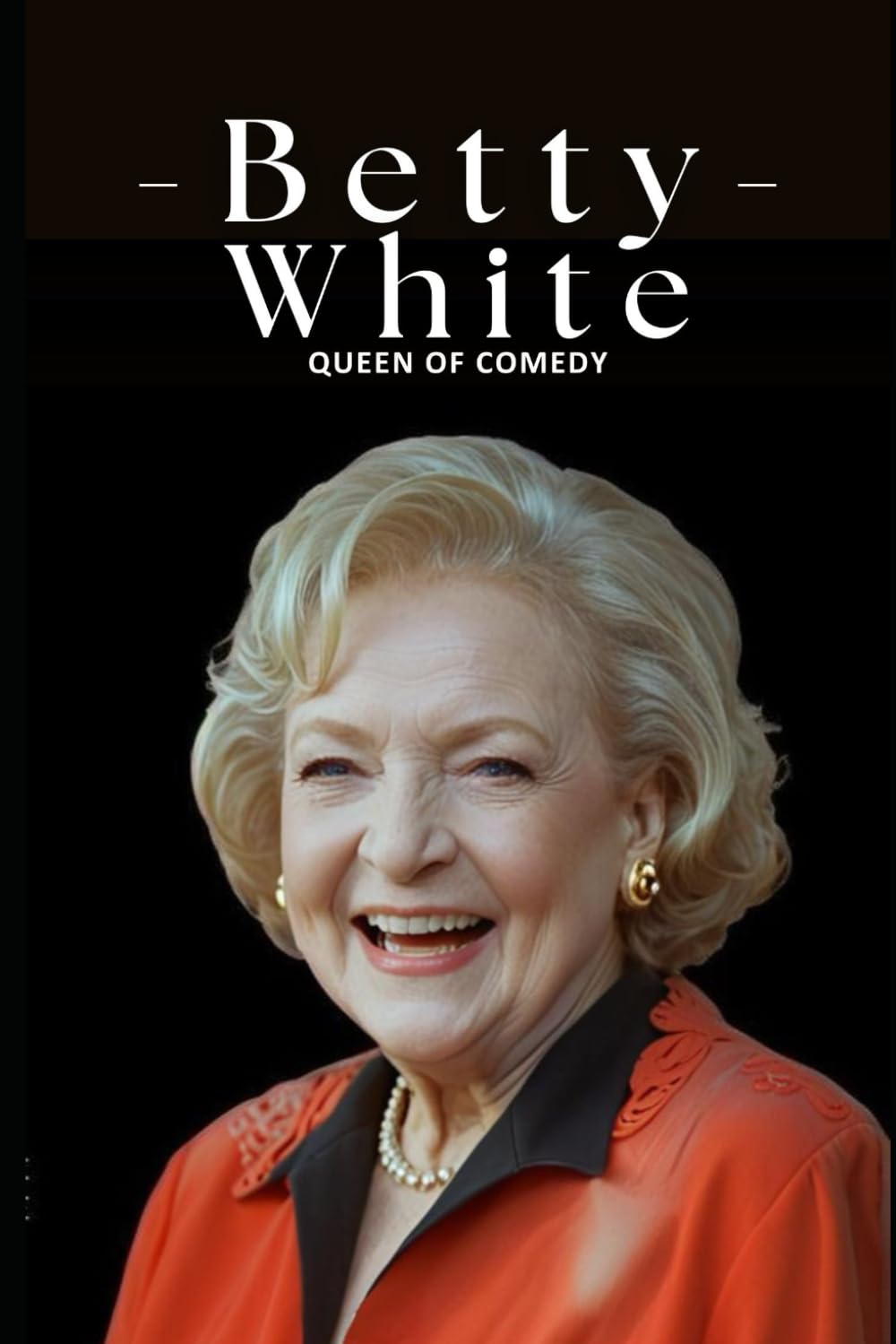 Betty White Queen of Comedy: Celebrating the Extraordinary Life, Career, and Legacy of Betty White, the Icon Who Spanned Generations