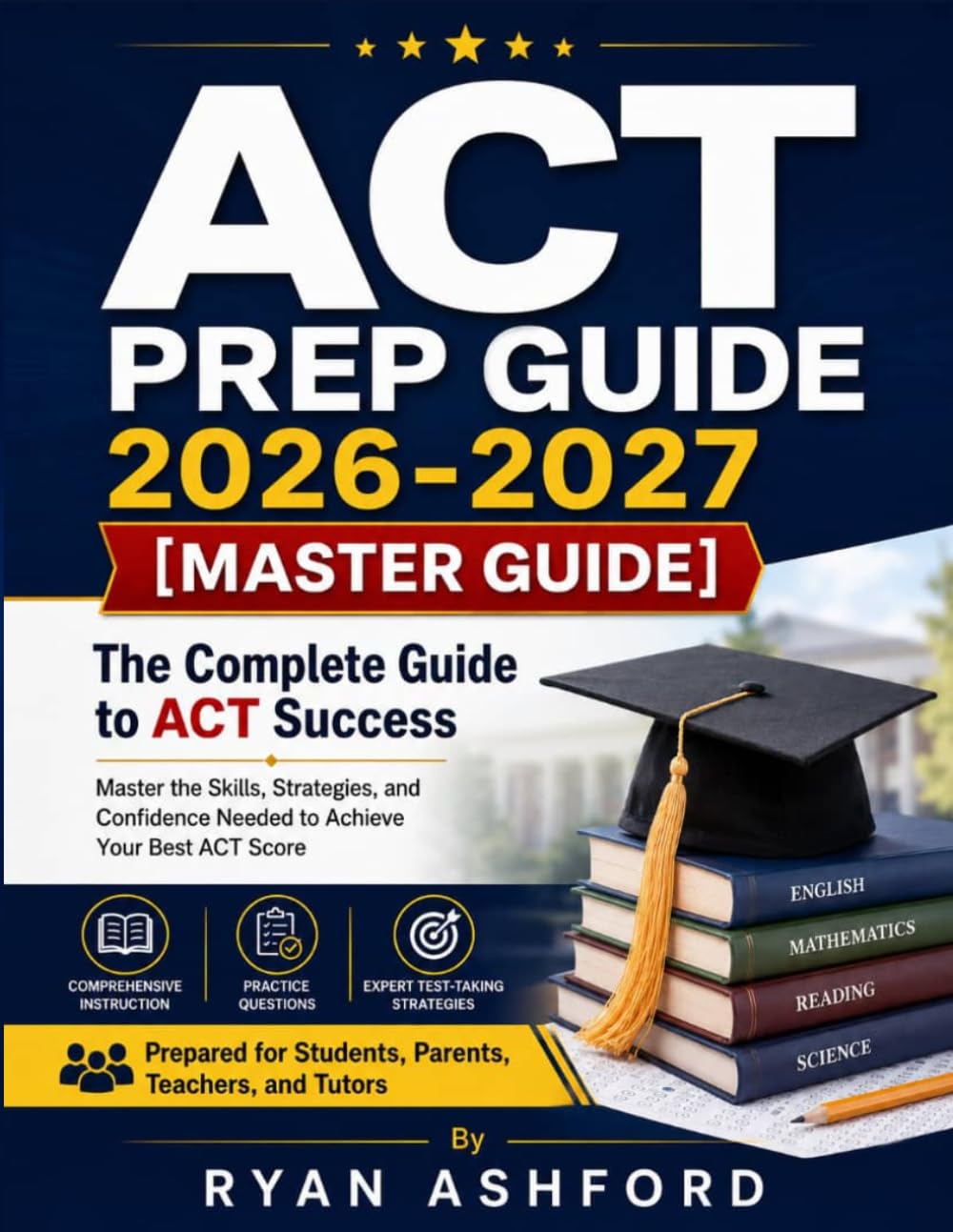 ACT PREP GUIDE 2026-2027: Essential Strategies, Study Tips, and Subject Reviews to Help You Prepare with Confidence