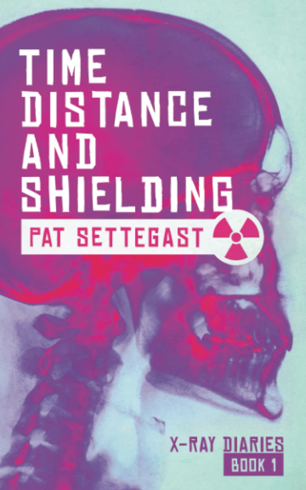 Time, Distance, and Shielding: A Radiographic Thriller (X-Ray Diaries ...