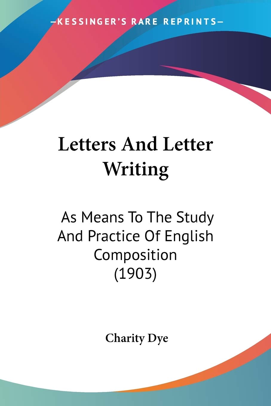 Letters And Letter Writing: As Means To The Study And Practice Of English Composition (1903)