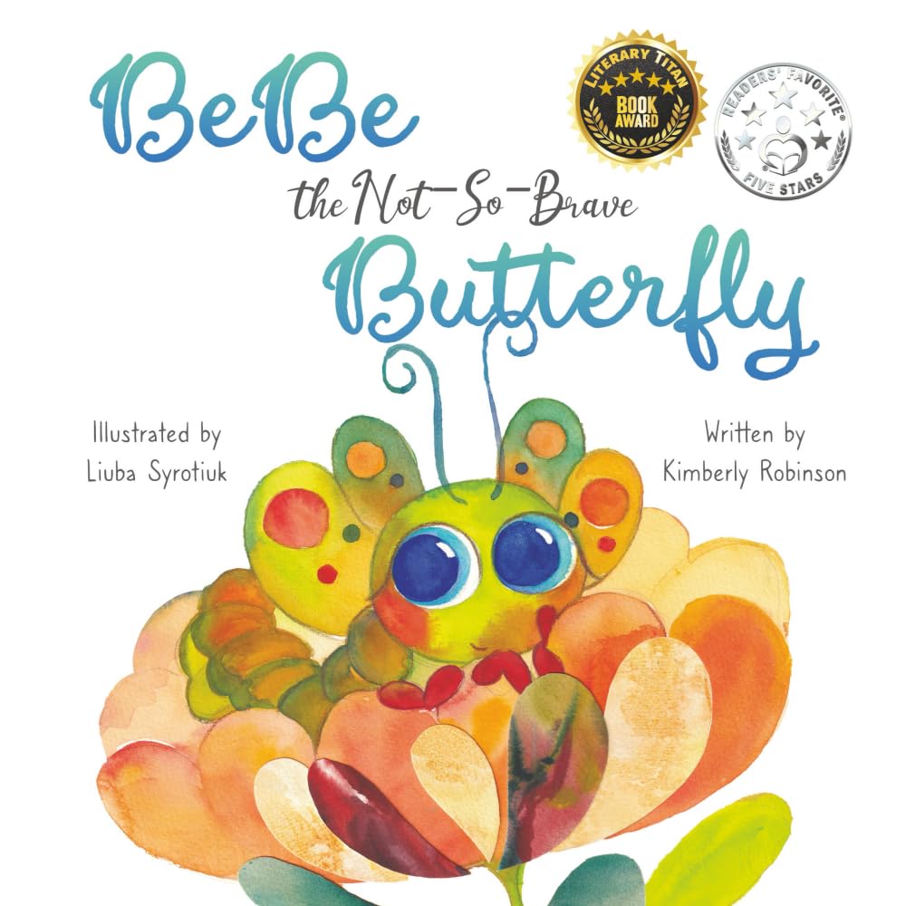 BeBe the Not- So- Brave Butterfly: A Child’s Book About Beauty, Growth and Change