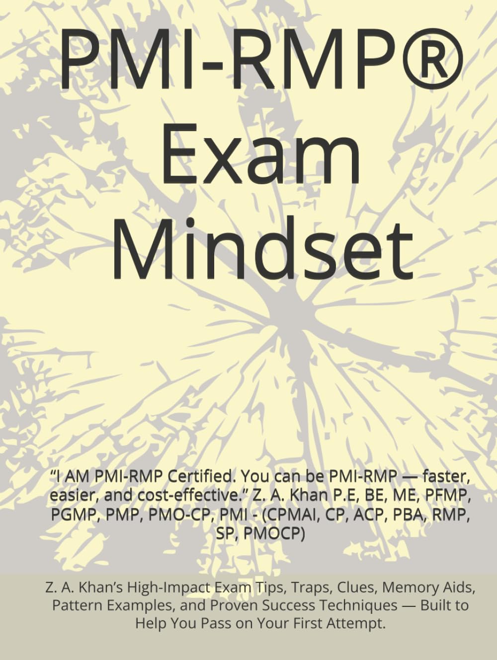 PMI-RMP® Exam Mindset: “I AM PMI-RMP Certified. You can be PMI-RMP — faster, easier, and cost-effective.” Z. A. Khan P.E, BE, ME, PFMP, PGMP, PMP, ... ACP, PBA, RMP, SP, PMOCP) (PMI-RMP Exam Prep)