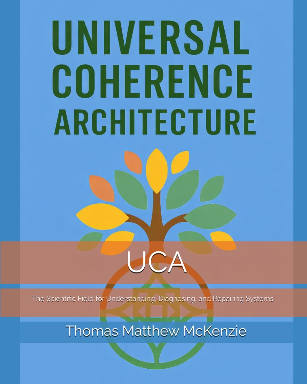 Universal Coherence Architecture: The Scientific Field for Understanding, Diagnosing, and Repairing Systems