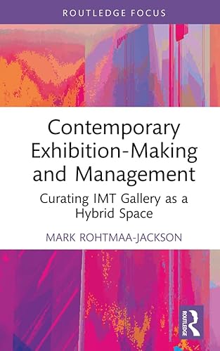 Contemporary Exhibition-Making and Management: Curating IMT Gallery as a Hybrid Space (Routledge Focus on the Global Creative Economy) (English Edition)