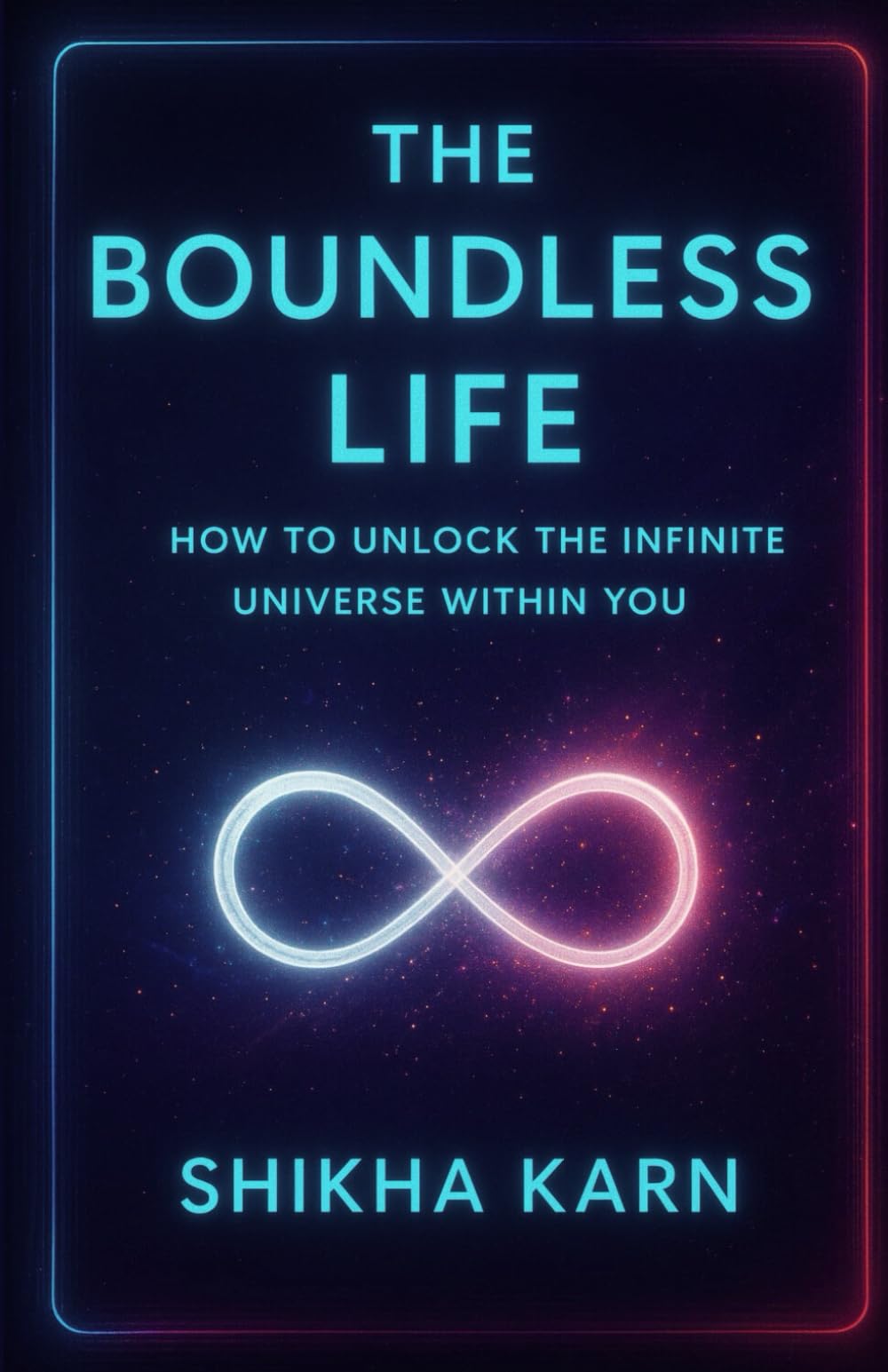 THE BOUNDLESS LIFE: HOW TO UNLOCK THE INFINITE UNIVERSE WITHIN YOU