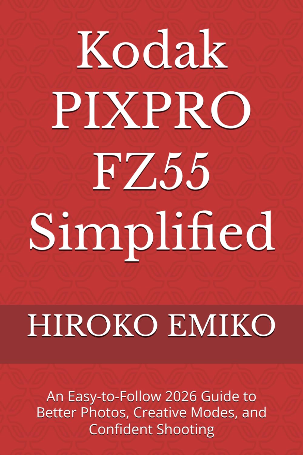 Kodak PIXPRO FZ55 Simplified: An Easy-to-Follow 2026 Guide to Better Photos, Creative Modes, and Confident Shooting