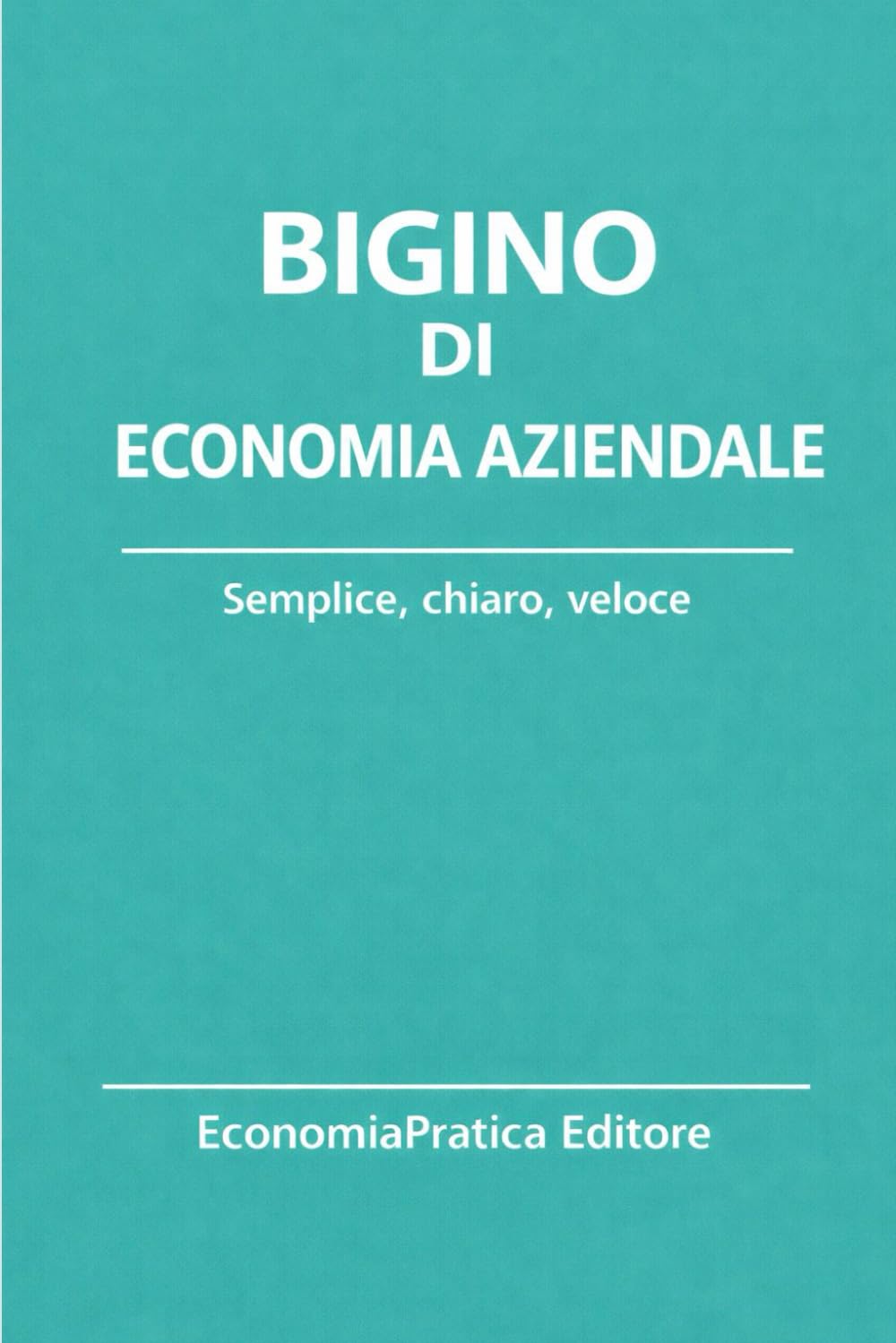 Bigino di Economia Aziendale: Riassunti, schemi e domande per studenti e concorsi – L’impresa spiegata con chiarezza e metodo (Bigini di Economia-Serie EconomiaPratica Editore)