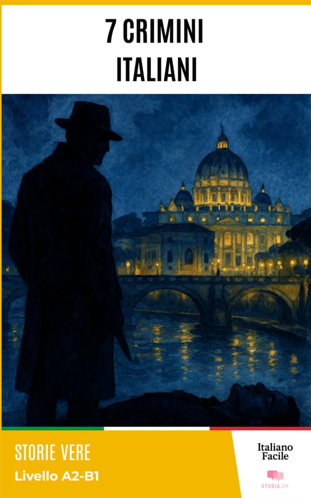 7 Crimini Italiani - Easy Italian Stories for Beginners ( A2 - B1 ): Perfect for self-learners and students: improve your vocabulary and reading skills with real-life Italian. (Italiano Facile)
