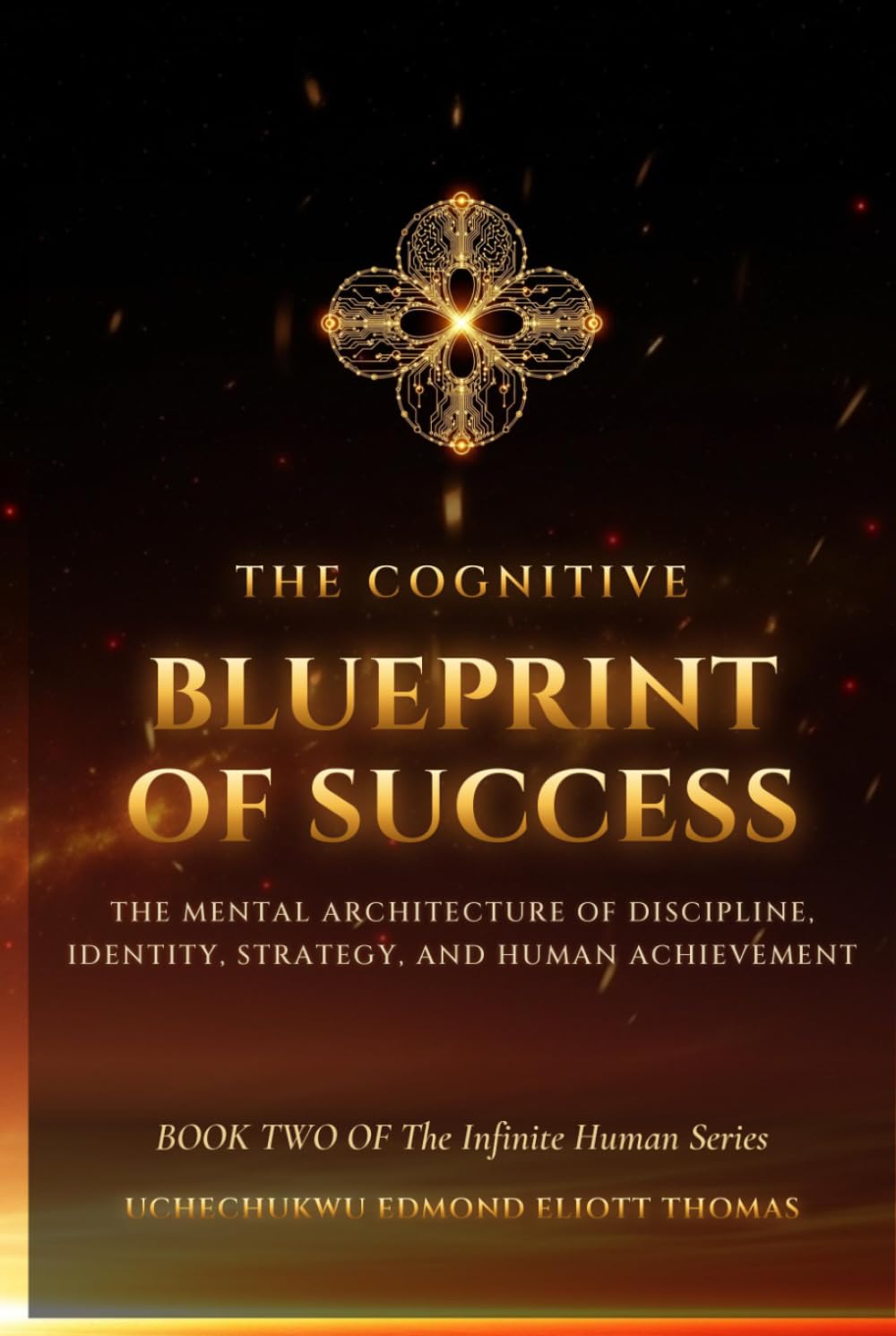 The Cognitive Blueprint of Success: The Mental Operating System of Discipline, Identity and Infinite Potential (THE INFINITE HUMAN SERIES)