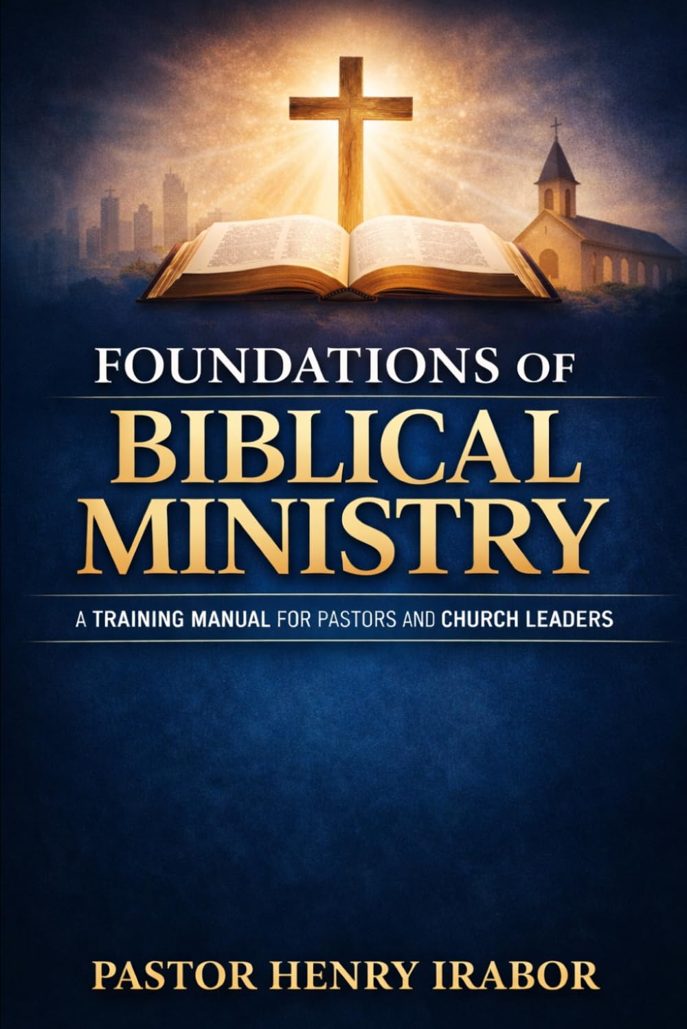 Foundations of Biblical Ministry: A Training Manual for Pastors and Church Leaders