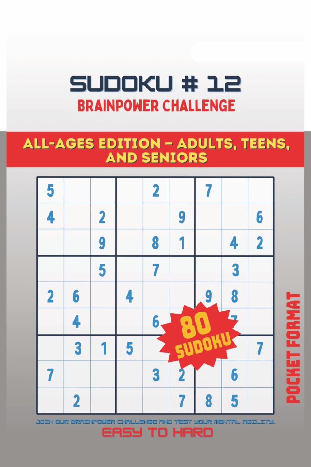SUDOKU, BRAINPOWER CHALLENGE #12: ALL AGES EDITION-ADULTS, TEENS AND SENIORS/ Join our Brainpower Challenge and test your mental agility, easy to hard, pocket size