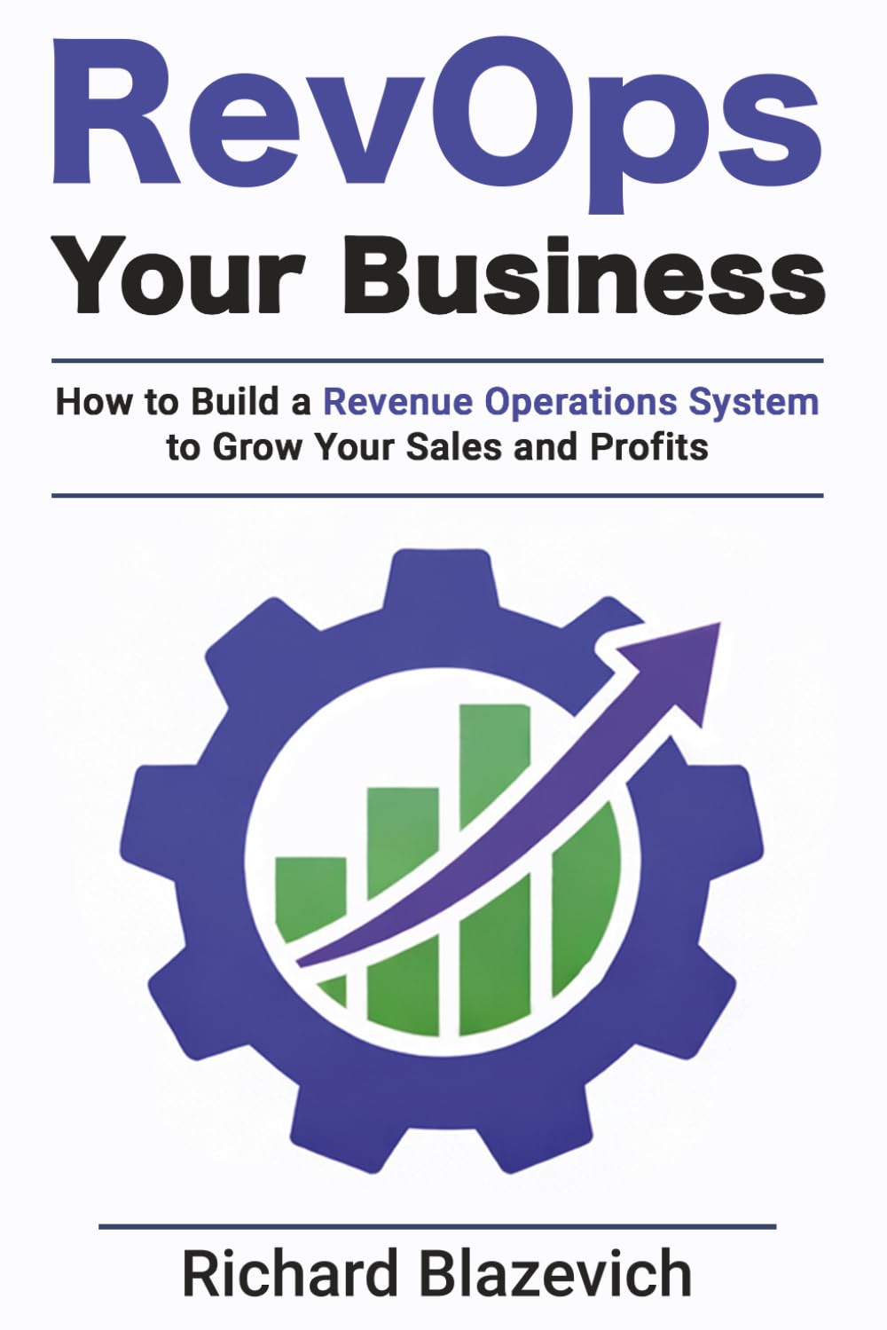 RevOps Your Business: How to Build a Revenue Operations System to Grow Your Income & Profit (The RevOps Start-to-Finish Series)