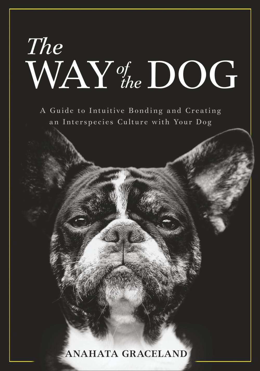 The Way of the Dog: A Guide to Intuitive Bonding and Creating an Interspecies Culture with Your Dog