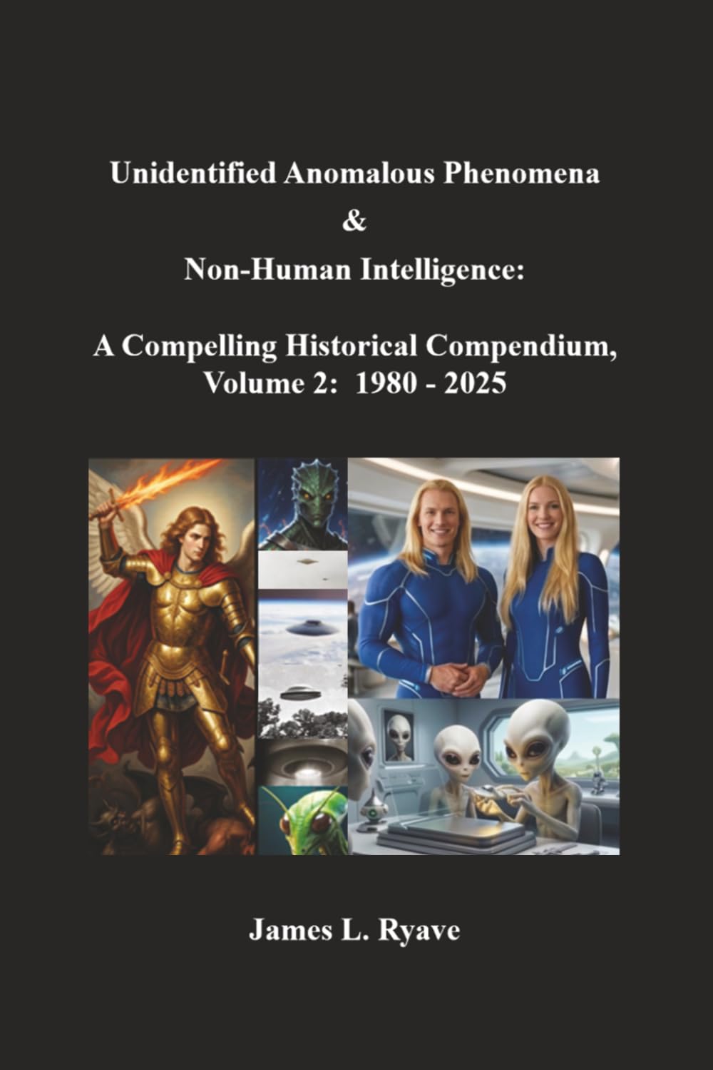 Unidentified Anomalous Phenomena & Non-Human Intelligence: A Compelling Historical Compendium, Volume 2, 1980 - 2025