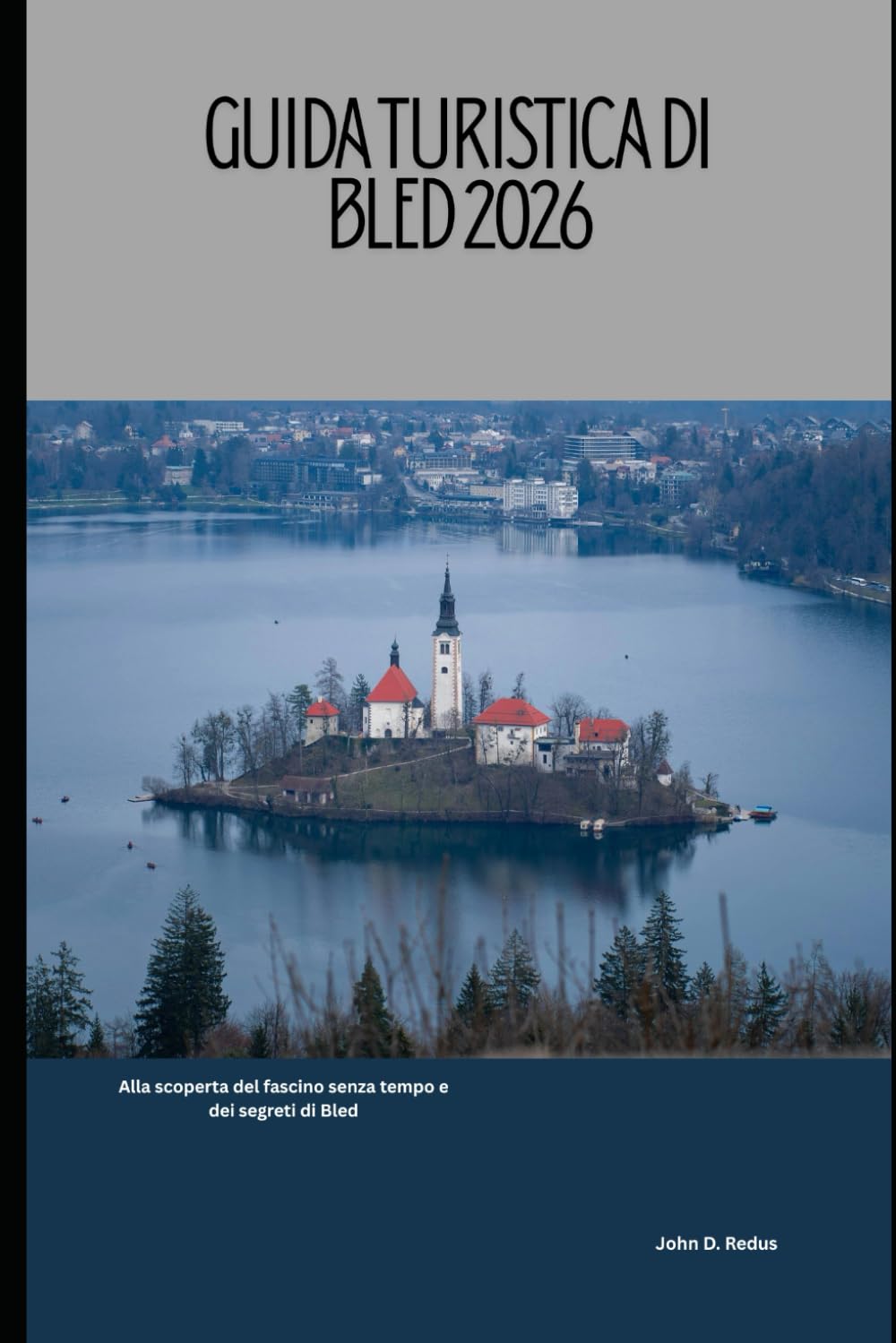 Guida turistica di Bled 2026: Alla scoperta del fascino senza tempo e dei segreti di Bled (2026 Travel Companion)