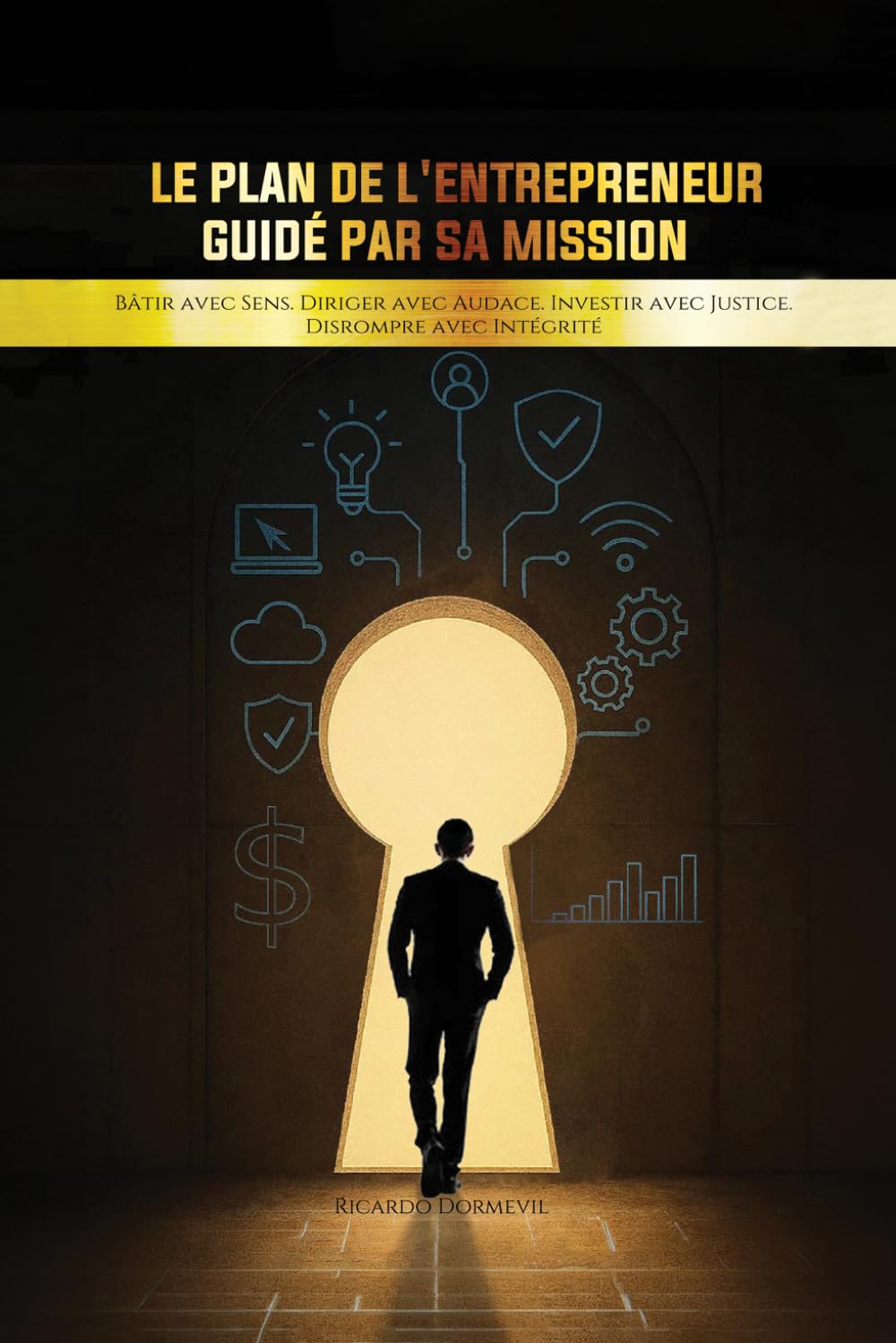 Le Plan de l'Entrepreneur Guidé par sa Mission: Bâtir avec Sens. Diriger avec Audace. Investir avec Justice. Disrompre avec Intégrité.