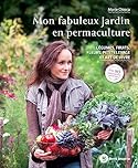 Mon fabuleux jardin en permaculture: Légumes, fruits, fleurs, petit élevage et art de vivre