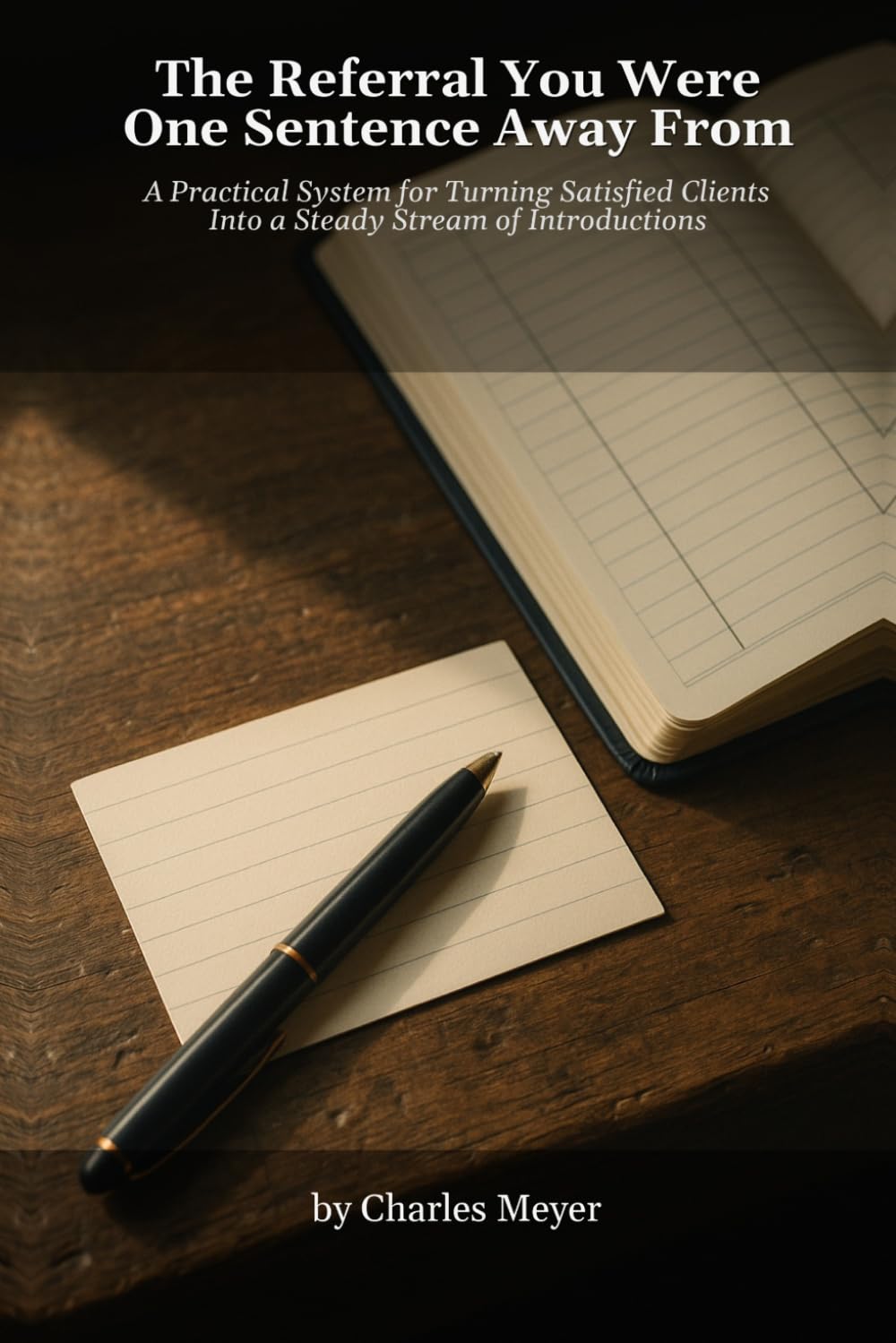The Referral You Were One Sentence Away From: A Practical System for Turning Satisfied Clients Into a Steady Stream of Introductions