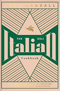 The Italian Deli Cookbook: 100 Glorious Recipes Celebrating the Best of Italian Ingredients