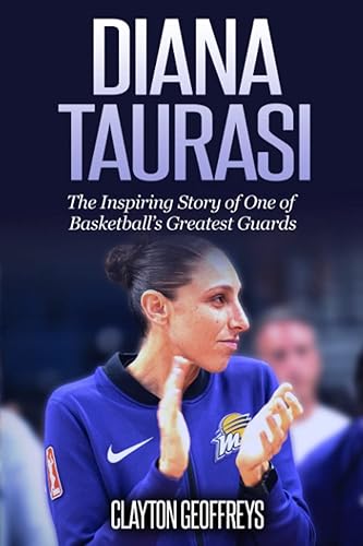 Diana Taurasi: The Inspiring Story of One of Basketball’s Greatest Guards (Women's Basketball Biography Books)