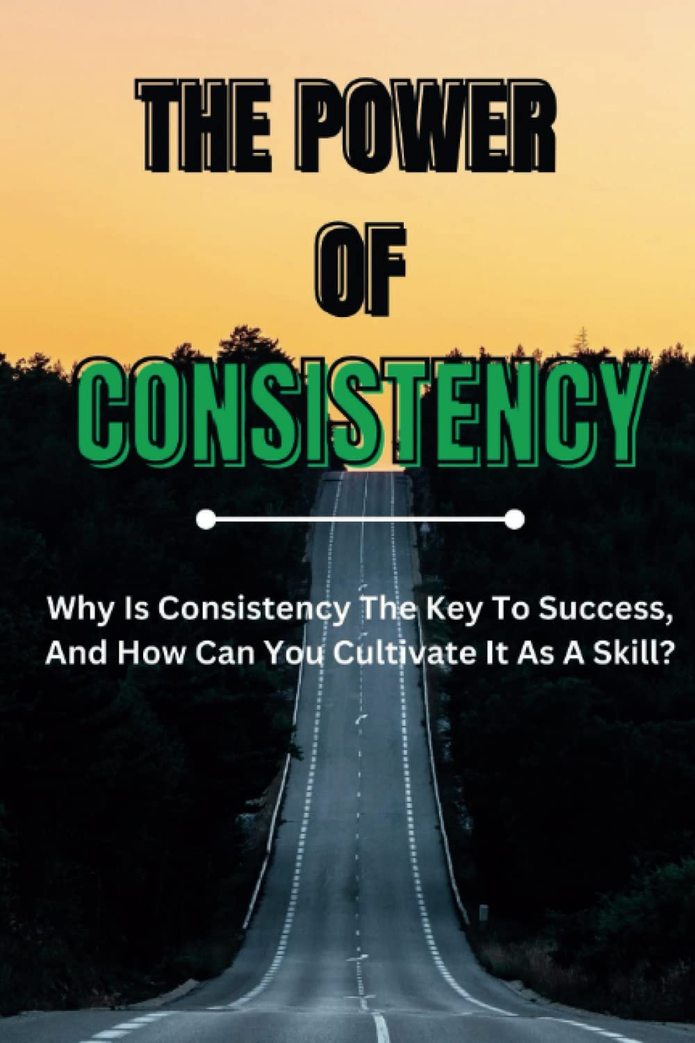 The Power of Consistency: Why Is Consistency The Key To Success, And How Can You Cultivate It As A Skill?